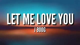 LET ME LOVE YOU  J BOOG LYRICS [upl. by Marden]