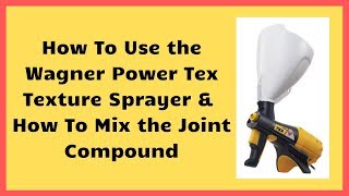 How to Use the Wagner Power Tex Texture Sprayer amp Mixing Joint Compound [upl. by Eibor]