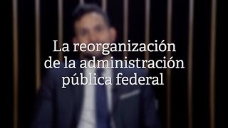 La reorganización de la administración pública federal [upl. by Gainer100]