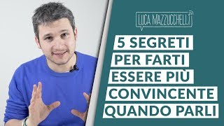 Come essere convincenti 5 segreti per persuadere il tuo interlocutore [upl. by Haldi]