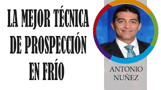 LA MEJOR TÉCNICA DE PROSPECCIÓN EN FRÍO  ANTONIO NUÑEZ [upl. by Nivra]