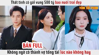 Thất Tình Cô Gái Vung 500 Tỷ Bao Nuôi Trai Đẹp Không Ngờ Cô Thành Vợ Tổng Tài Lúc Nào Không Hay [upl. by Yedoc422]