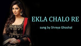 Ekla Chalo Re Lyrics BENGALI  ROM  ENG  Shreya Ghoshal [upl. by Nawotna]